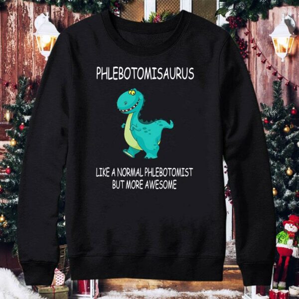 Funny Phlebotomisaurus Like A Normal Phlebotomist But More Awesome shirt 4