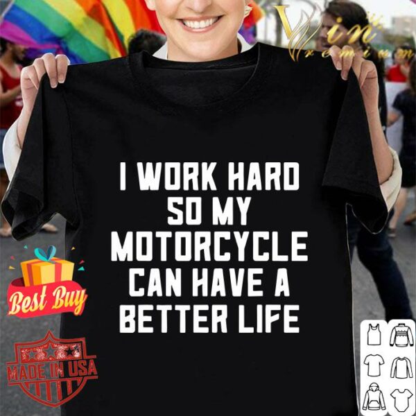 Official I Work Hard So My Motorcycle Can Have A Better Life Quote shirt 1