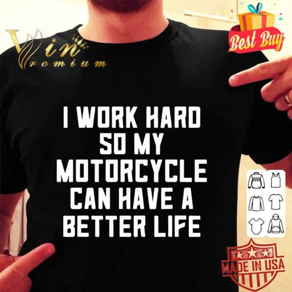 Official I Work Hard So My Motorcycle Can Have A Better Life Quote shirt 2