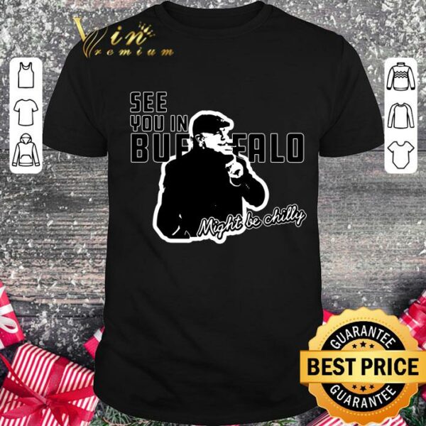 Awesome See You In Buffalo Might Be Chilly Smoking Man shirt 1