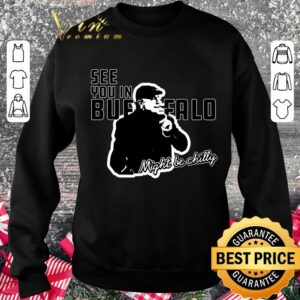 Awesome See You In Buffalo Might Be Chilly Smoking Man shirt 6