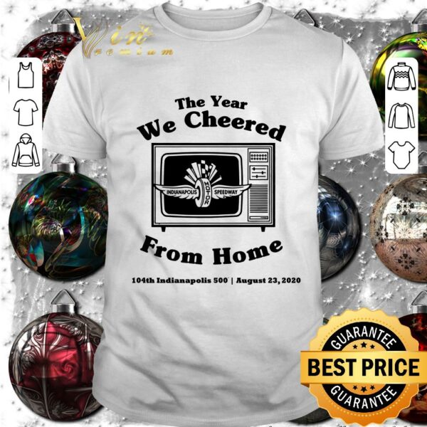 Awesome The Year We Cheered From Home 104th Indianapolis 500 August 23 2020 shirt 1