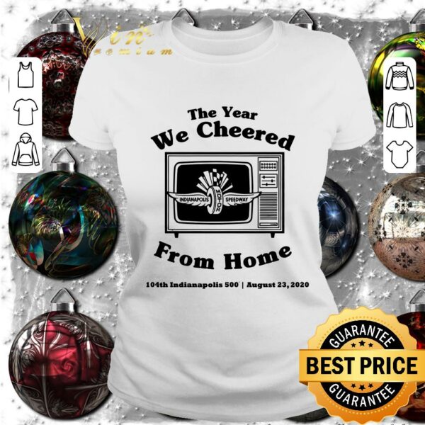 Awesome The Year We Cheered From Home 104th Indianapolis 500 August 23 2020 shirt 2