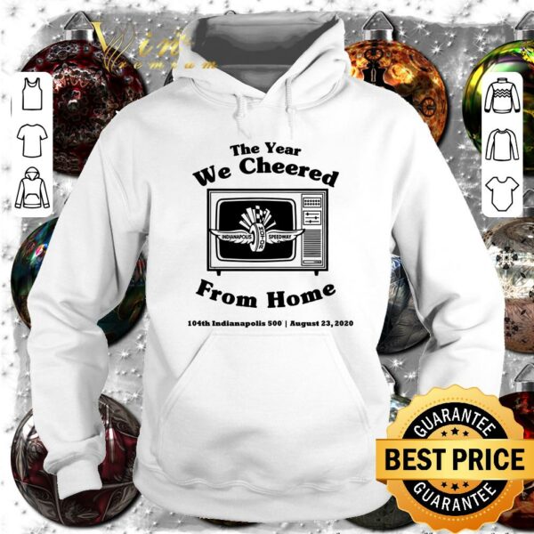 Awesome The Year We Cheered From Home 104th Indianapolis 500 August 23 2020 shirt 4