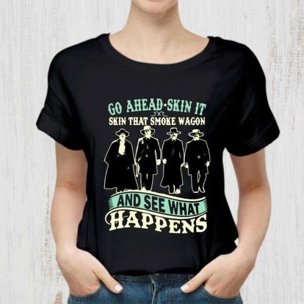 Premium Tombstone Go Ahead Skin It Skin That Smoke Wagon And See What Happens shirt 2