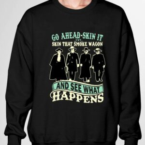 Premium Tombstone Go Ahead Skin It Skin That Smoke Wagon And See What Happens shirt 6