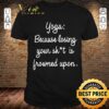 Best Yoga Because Losing Your Shit Is Frowned Upon shirt 9
