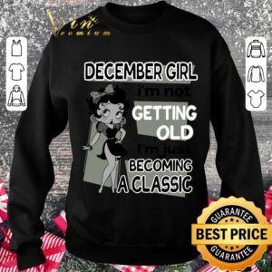 Hot Betty Boop December Girl i'm not getting old i'm just becoming a classic shirt 6