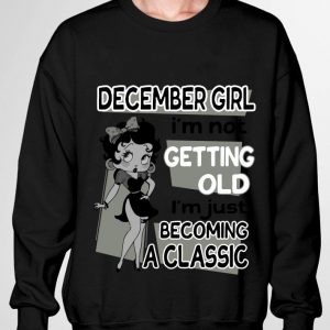 Betty Boop December Girl i'm not getting old i'm just becoming a classic shirt 2 Betty Boop December Girl i'm not getting old i'm just becoming a classic shirt 6