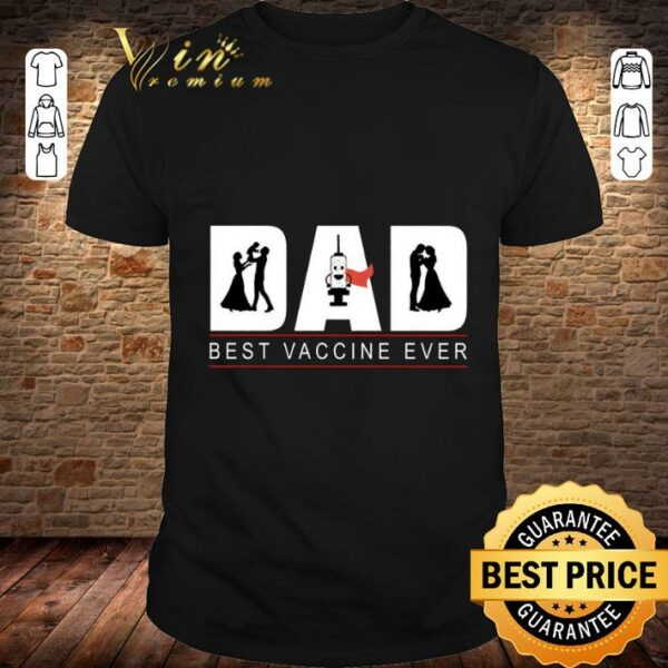 Original Funny Fathers Day Best Vaccine Ever Unique Father's Day Gift Best Dad Ever Trending Gift for Dad Daddy Fathers Day Gift Idea Shirt 1