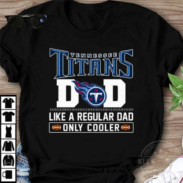 Tennessee Titans Dad Like A Regular Dad Only Cooler Tennessee Titans NFL Football Team Father's Day Shirt 1