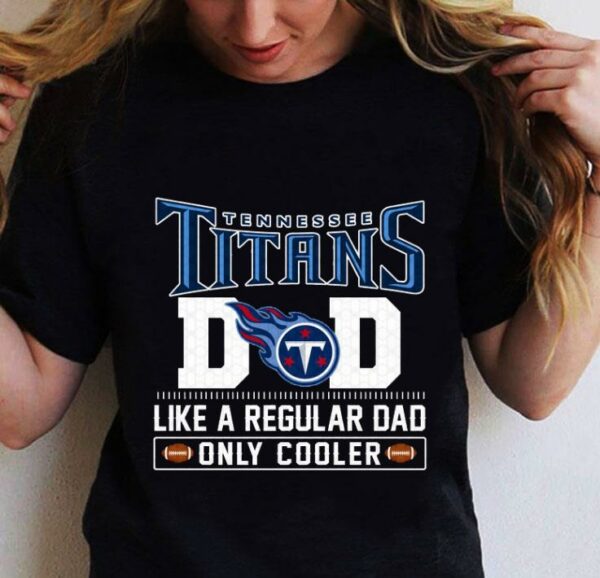 Tennessee Titans Dad Like A Regular Dad Only Cooler Tennessee Titans NFL Football Team Father's Day Shirt 2