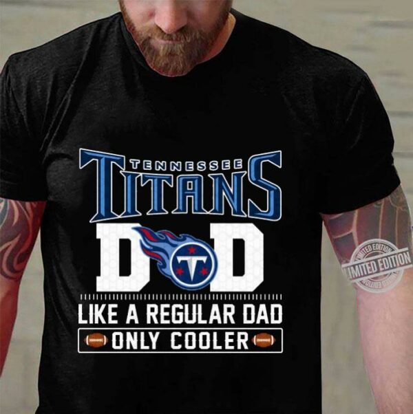 Tennessee Titans Dad Like A Regular Dad Only Cooler Tennessee Titans NFL Football Team Father's Day Shirt 3