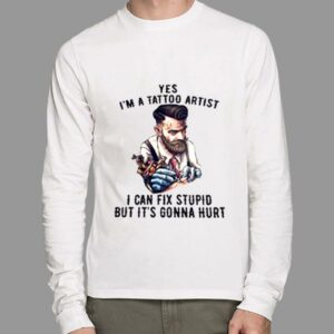 Premium Yes I'm A Tattoo Artist I Can Fix Stupid But It's Gonna Hurt T-Shirt 5