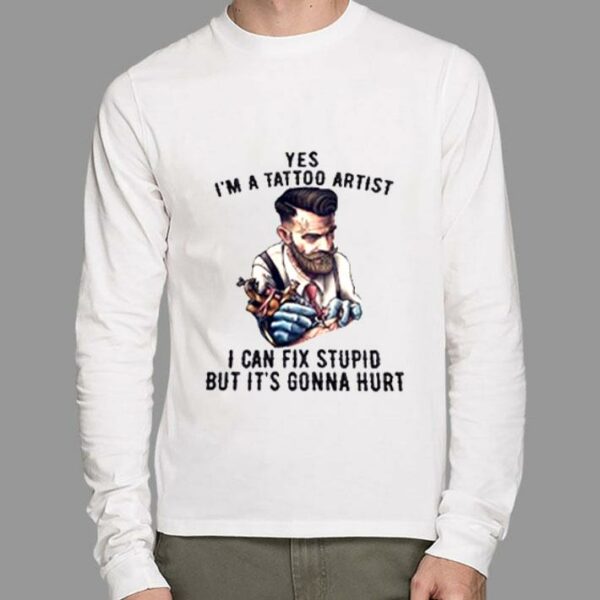 Premium Yes I'm A Tattoo Artist I Can Fix Stupid But It's Gonna Hurt T-Shirt 2