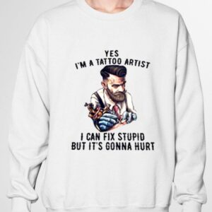 Premium Yes I'm A Tattoo Artist I Can Fix Stupid But It's Gonna Hurt T-Shirt 6
