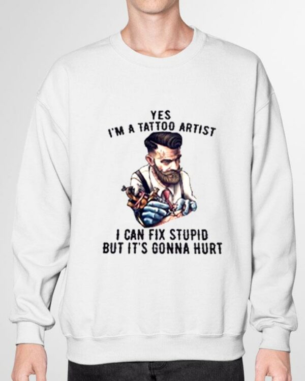 Premium Yes I'm A Tattoo Artist I Can Fix Stupid But It's Gonna Hurt T-Shirt 3