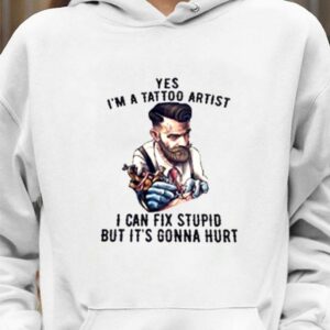 Premium Yes I'm A Tattoo Artist I Can Fix Stupid But It's Gonna Hurt T-Shirt 7