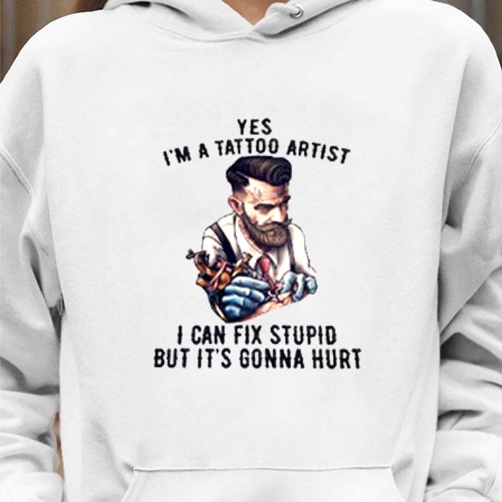 Premium Yes I'm A Tattoo Artist I Can Fix Stupid But It's Gonna Hurt T-Shirt 10 Yes I'm A Tattoo Artist I Can Fix Stupid But It's Gonna Hurt T-Shirt