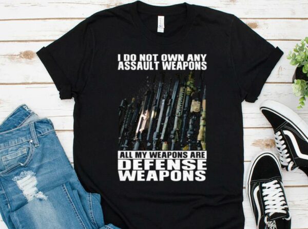 Hot I Do Not Own Any Assault Weapons All My Weapons Are Defense Weapons Shirt 1