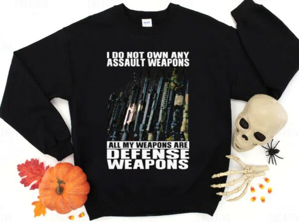 Hot I Do Not Own Any Assault Weapons All My Weapons Are Defense Weapons Shirt 2