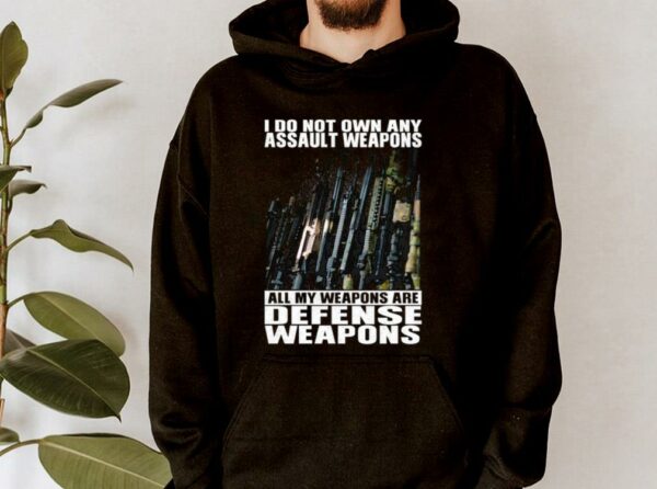 Hot I Do Not Own Any Assault Weapons All My Weapons Are Defense Weapons Shirt 4