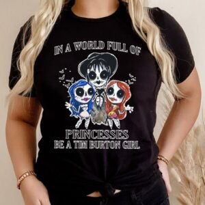 Hot In A World Full Of Princesses Be A Tim Burton Girl Shirt, Princesses Tim Burton Girl halloween Shirt 6