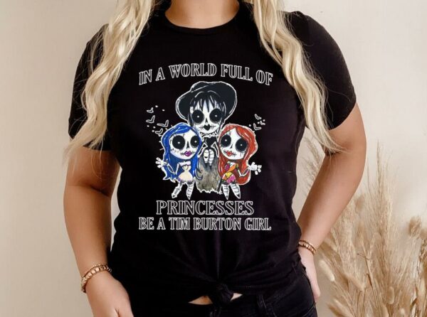 Hot In A World Full Of Princesses Be A Tim Burton Girl Shirt, Princesses Tim Burton Girl halloween Shirt 3