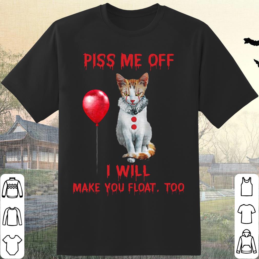 Official The Cat Pennywise Piss Me Off I Will Make You Will Make You Float Shirt 10 Official The Cat Pennywise Piss Me Off I Will Make You Will Make You Float Shirt