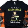 Original Elvis Presley Shirt, Only The Best Grandmas Listen to Elvis Presley Shirt 9