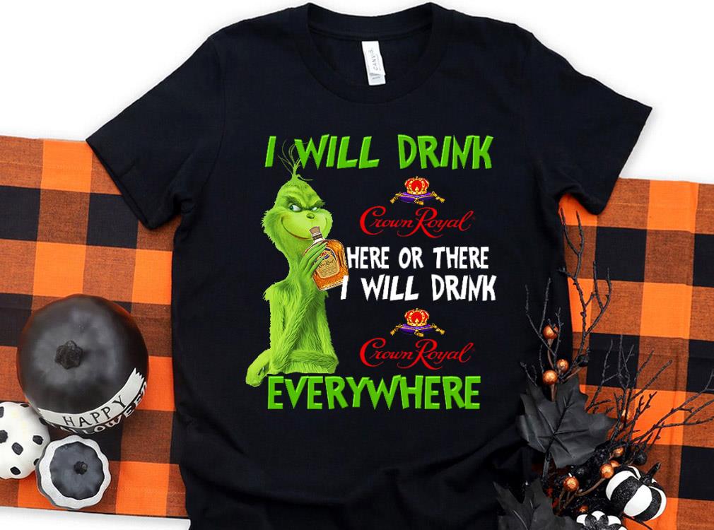 Original Grinch I Will Drink Crown Royal Everywhere Shirt, The Grinch Crown Royal Shirt 10 Original Grinch I Will Drink Crown Royal Everywhere Shirt, The Grinch Crown Royal Shirt