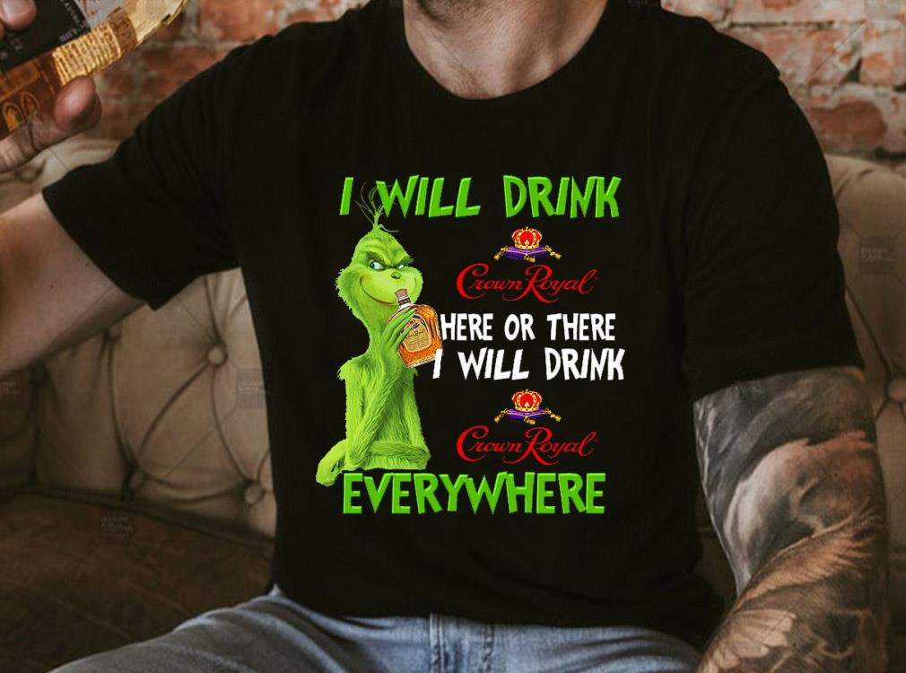 Original Grinch I Will Drink Crown Royal Everywhere Shirt, The Grinch Crown Royal Shirt Original Grinch I Will Drink Crown Royal Everywhere Shirt, The Grinch Crown Royal Shirt 4