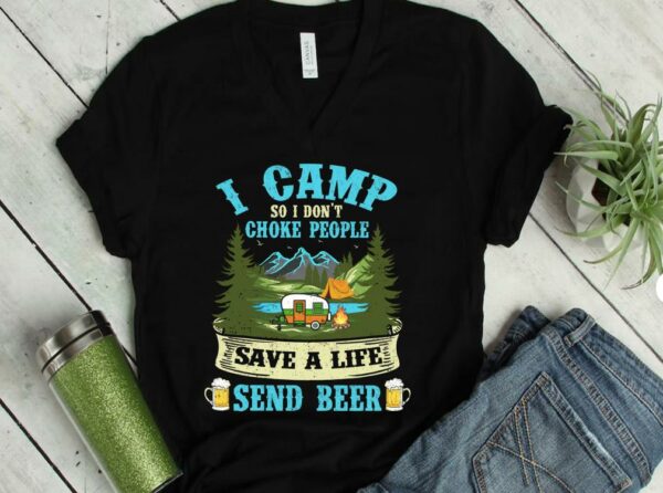 The Best I Camp So I Dont Choke People Save A Life Send Beer Shirt 1
