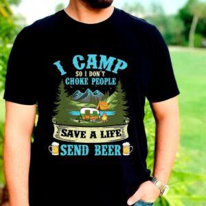 The Best I Camp So I Dont Choke People Save A Life Send Beer Shirt 5