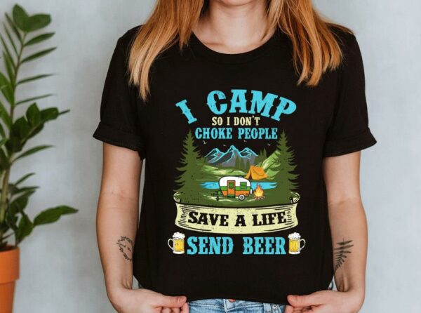 The Best I Camp So I Dont Choke People Save A Life Send Beer Shirt 4