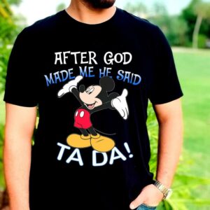 The Best Mickey Mouse After God Made Me He Said Ta Da Shirt 5