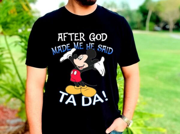The Best Mickey Mouse After God Made Me He Said Ta Da Shirt 2