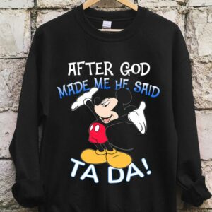 The Best Mickey Mouse After God Made Me He Said Ta Da Shirt 6