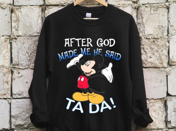 The Best Mickey Mouse After God Made Me He Said Ta Da Shirt 3
