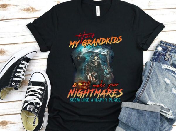 Vintage Hurt My Grandkids I'll Make Your Nightmares Seem Like A Happy Place Shirt 1