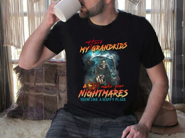 Vintage Hurt My Grandkids I'll Make Your Nightmares Seem Like A Happy Place Shirt 4