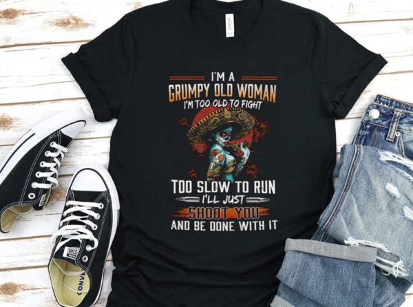 Vintage I'm A Grumpy Old Woman Shirt, I'm Too Old To Fight Too Slow to Run Shirt, I'll Just Shoot you And Be Done With It Shirt 1