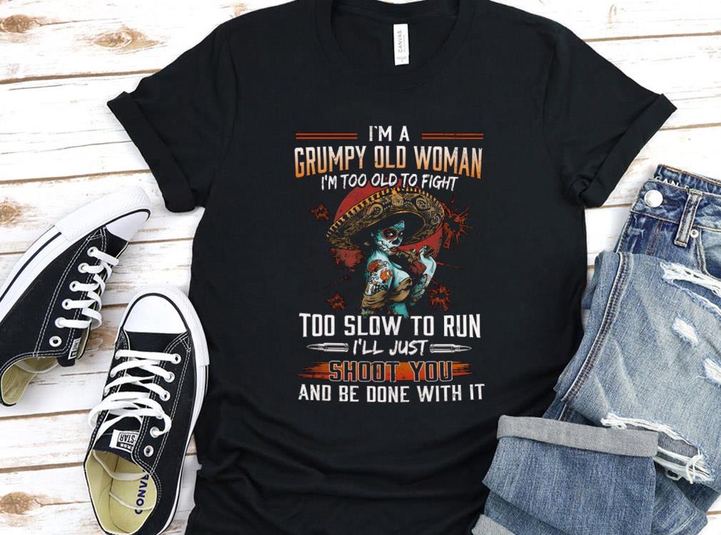Vintage I'm A Grumpy Old Woman Shirt, I'm Too Old To Fight Too Slow to Run Shirt, I'll Just Shoot you And Be Done With It Shirt 10 Vintage I'm A Grumpy Old Woman Shirt, I'm Too Old To Fight Too Slow to Run Shirt, I'll Just Shoot you And Be Done With It Shirt