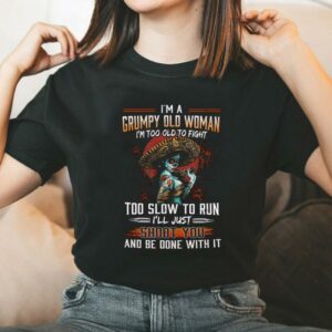 Vintage I'm A Grumpy Old Woman Shirt, I'm Too Old To Fight Too Slow to Run Shirt, I'll Just Shoot you And Be Done With It Shirt 5