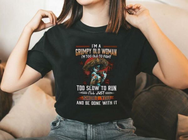 Vintage I'm A Grumpy Old Woman Shirt, I'm Too Old To Fight Too Slow to Run Shirt, I'll Just Shoot you And Be Done With It Shirt 2