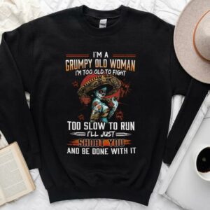 Vintage I'm A Grumpy Old Woman Shirt, I'm Too Old To Fight Too Slow to Run Shirt, I'll Just Shoot you And Be Done With It Shirt 6