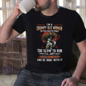 Vintage I'm A Grumpy Old Woman Shirt, I'm Too Old To Fight Too Slow to Run Shirt, I'll Just Shoot you And Be Done With It Shirt 7