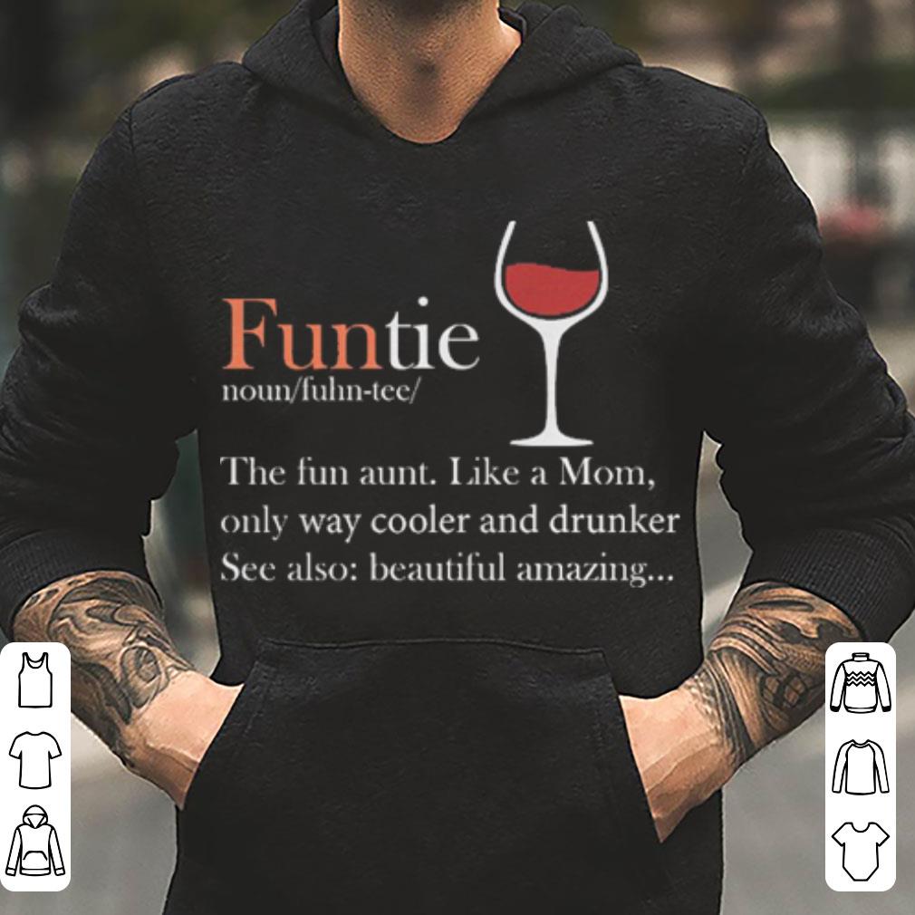 Funtie The Fun Aunt Like A Mom Only Way Cooler And Drunker shirt 4 - Funtie – The Fun Aunt – Like A Mom Only Way Cooler And Drunker shirt
