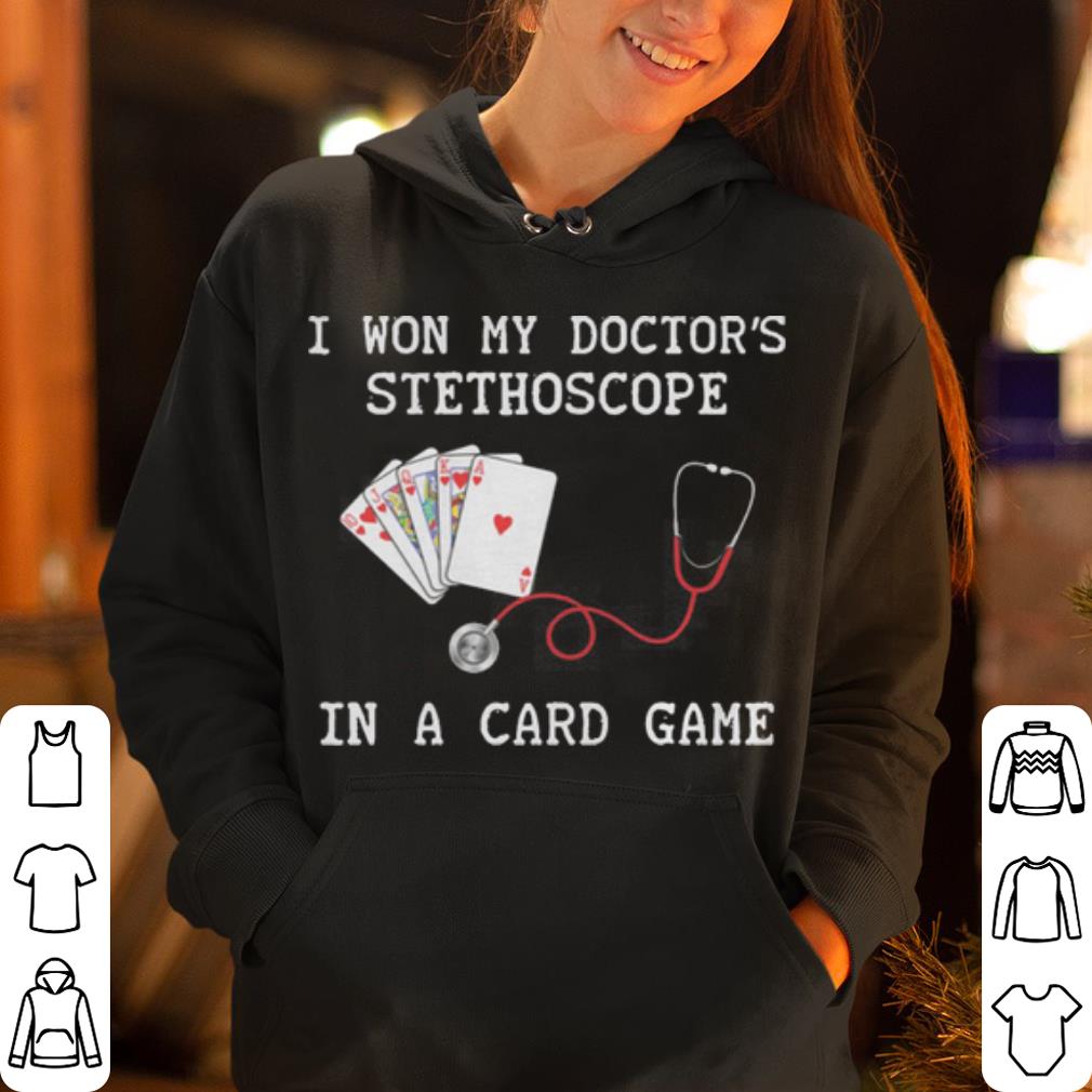 I Won My Doctor s Stethoscope In A Card Game Funny shirt 4 - I Won My Doctor’s Stethoscope In A Card Game Funny shirt