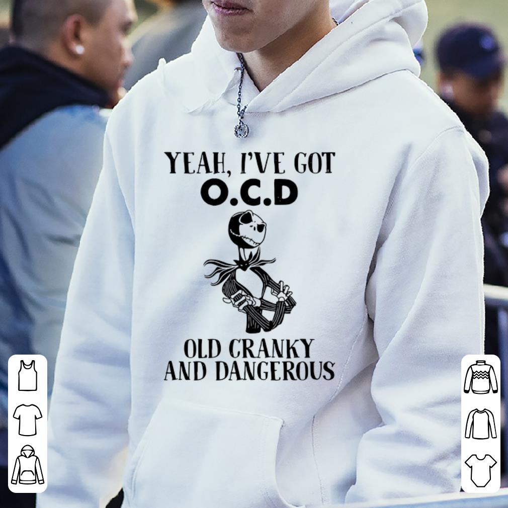 Jack Skellington Yeah I ve Got O C D Old Cranky And Dangerous shirt 4 - Jack Skellington Yeah I’ve Got O C D Old Cranky And Dangerous shirt